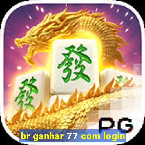 br ganhar 77 com login